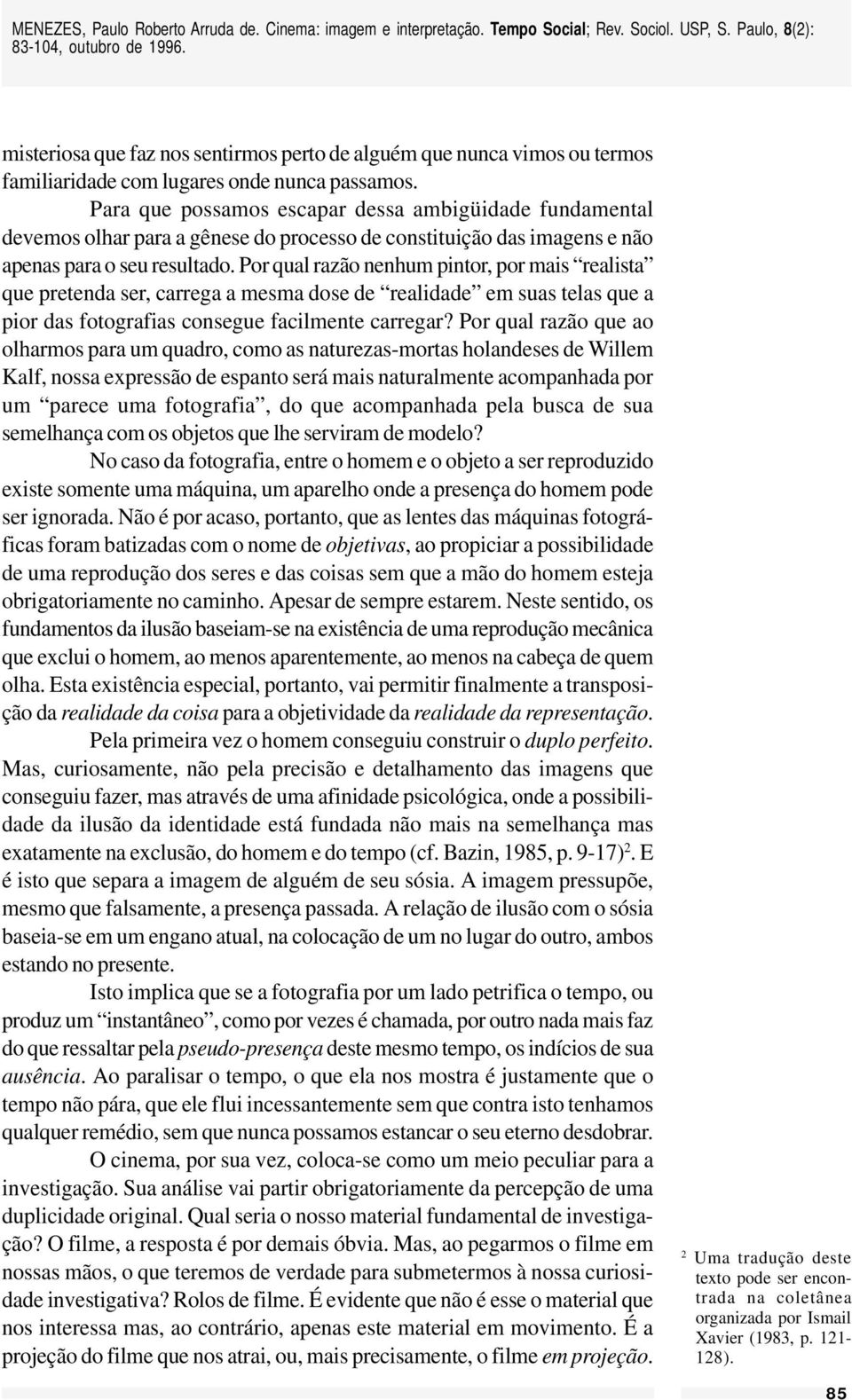 Por qual razão nenhum pintor, por mais realista que pretenda ser, carrega a mesma dose de realidade em suas telas que a pior das fotografias consegue facilmente carregar?