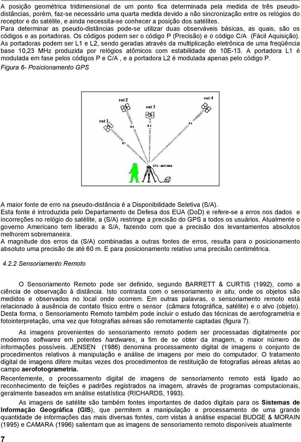 Os códigos podem ser o código P (Precisão) e o código C/A (Fácil Aquisição).