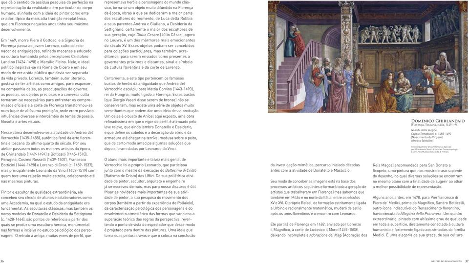 Em 1469, morre Piero il Gottoso, e a Signoria de Florença passa ao jovem Lorenzo, culto colecionador de antiguidades, refinado mecenas e educado na cultura humanista pelos preceptores Cristoforo