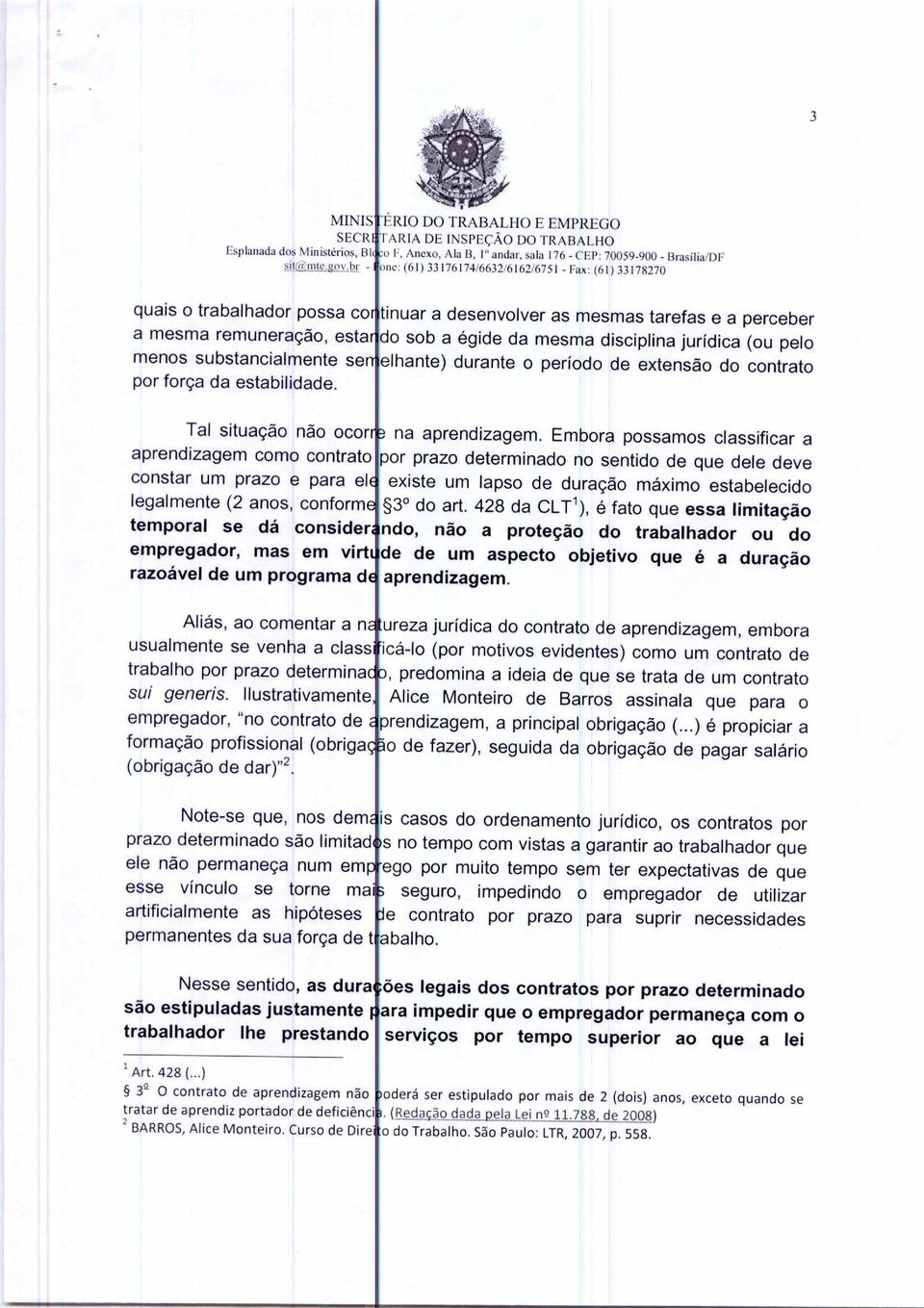 tinuar a desenvolver as mesmas tarefas e a perceber do sob a égide da mesma disciplina jurídica (ou pelo elhante) durante o período de extensão do contrato Tal situação não ocorre na aprendizagem.