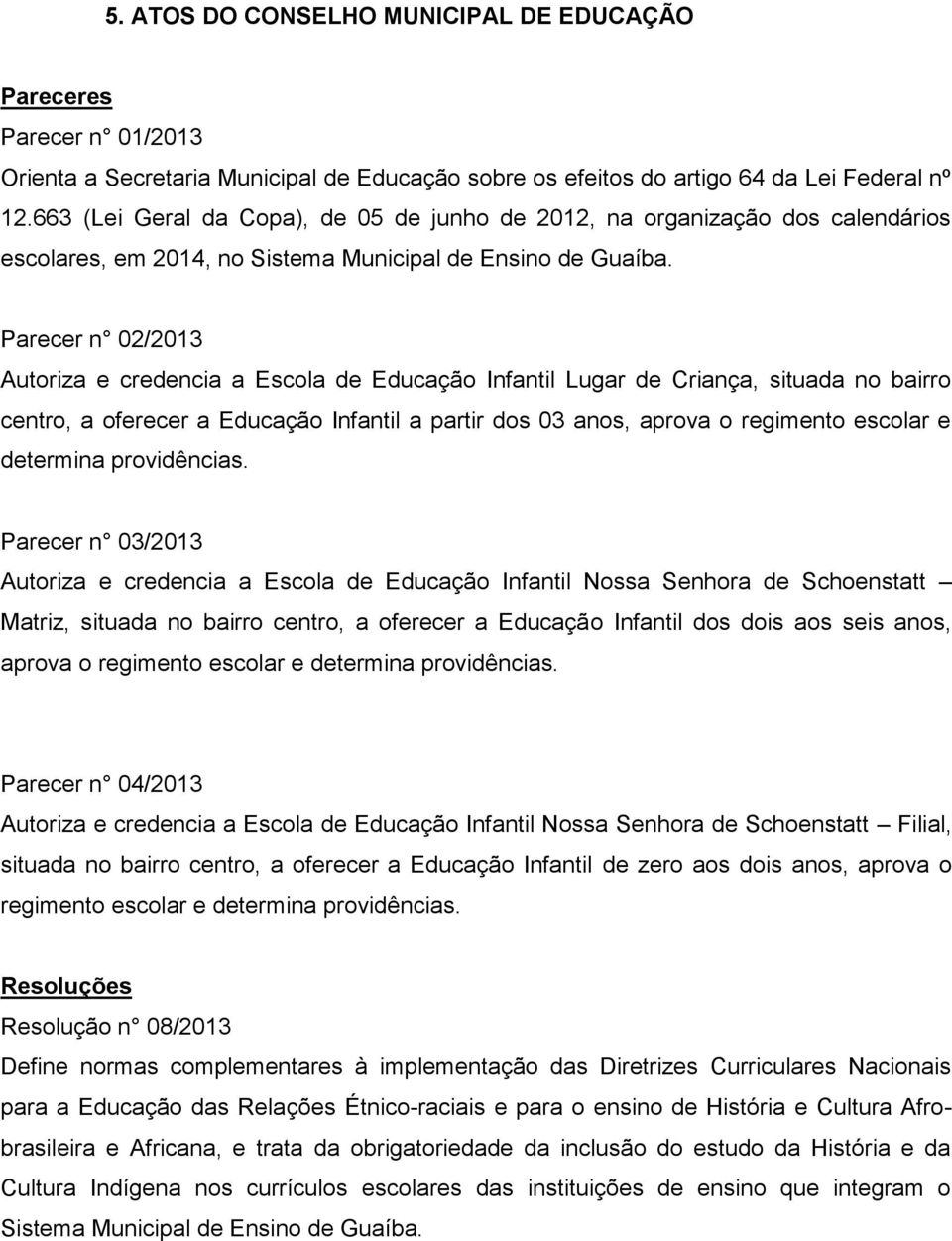 Parecer n 02/2013 Autoriza e credencia a Escola de Educação Infantil Lugar de Criança, situada no bairro centro, a oferecer a Educação Infantil a partir dos 03 anos, aprova o regimento escolar e