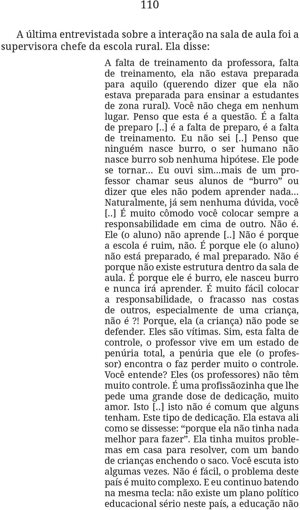 Você não chega em nenhum lugar. Penso que esta é a questão. É a falta de preparo [..] é a falta de preparo, é a falta de treinamento. Eu não sei [.