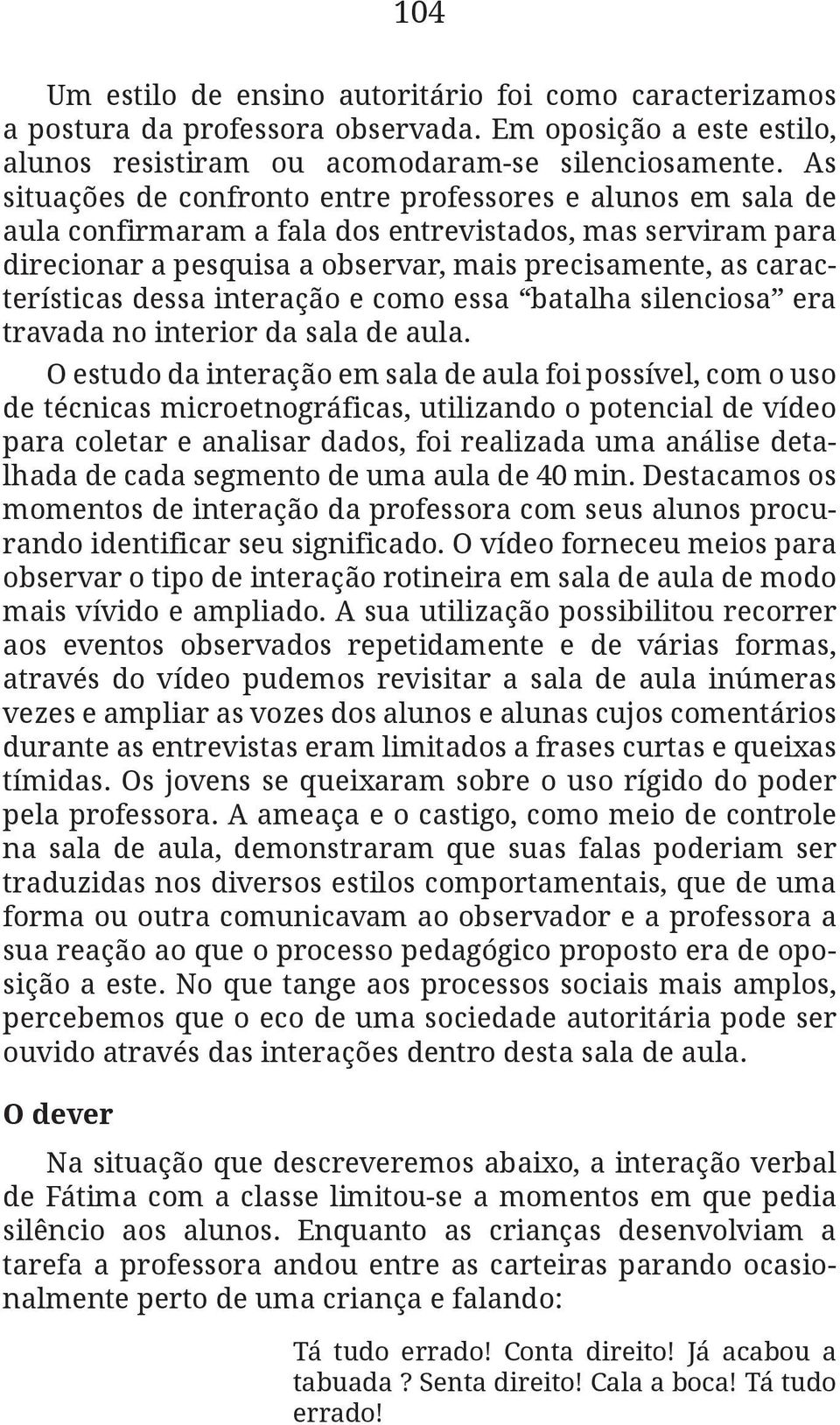 dessa interação e como essa batalha silenciosa era travada no interior da sala de aula.