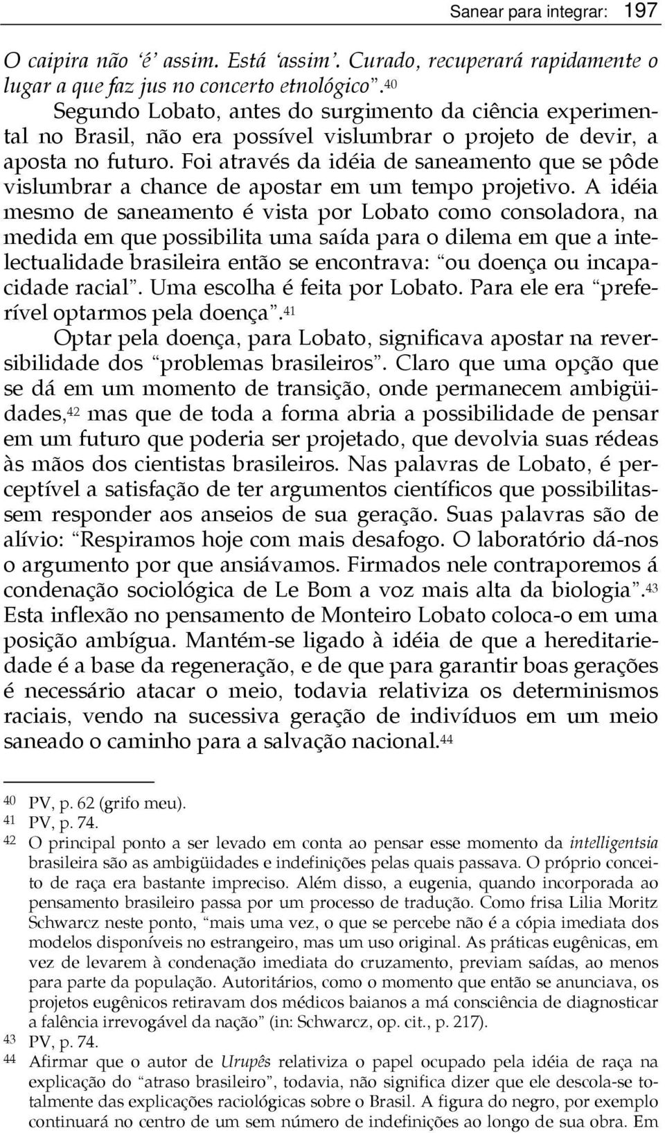 Foi através da idéia de saneamento que se pôde vislumbrar a chance de apostar em um tempo projetivo.