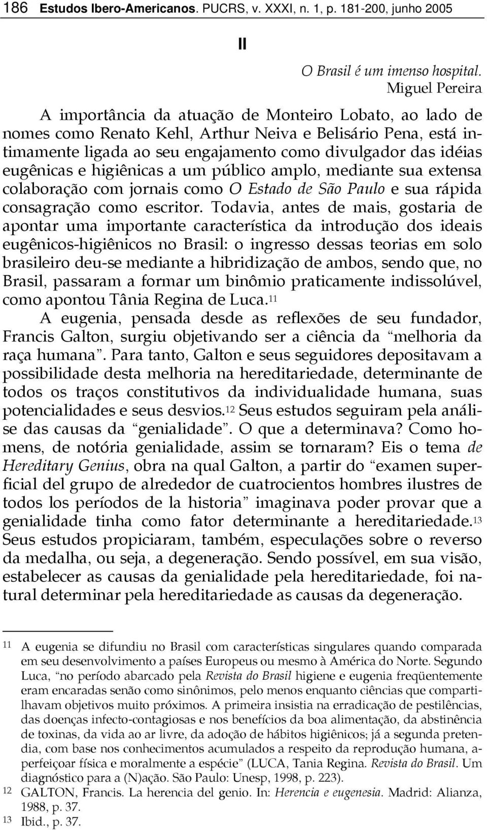 eugênicas e higiênicas a um público amplo, mediante sua extensa colaboração com jornais como O Estado de São Paulo e sua rápida consagração como escritor.