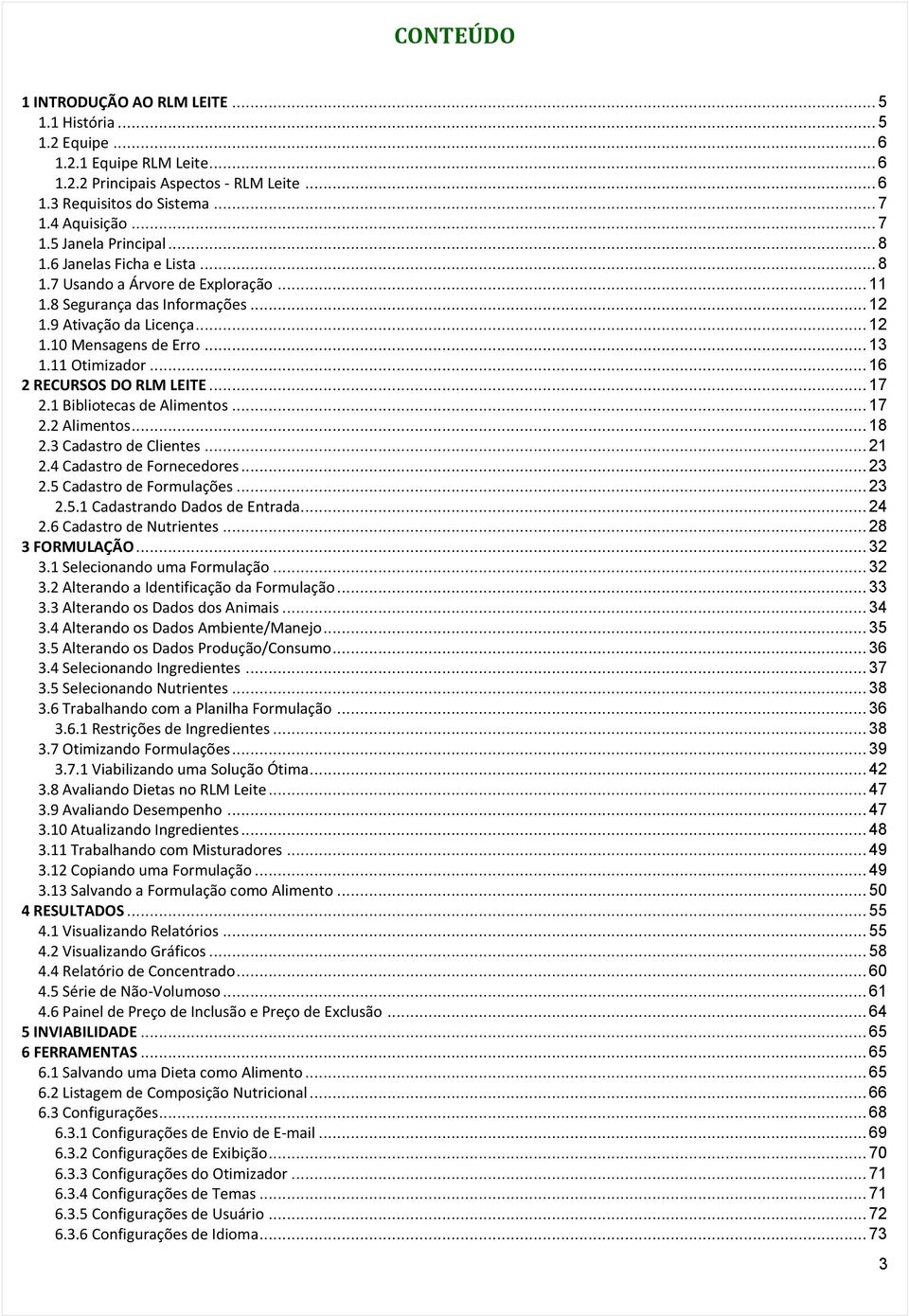 .. 16 2 RECURSOS DO RLM LEITE... 17 2.1 Bibliotecas de Alimentos... 17 2.2 Alimentos... 18 2.3 Cadastro de Clientes... 21 2.4 Cadastro de Fornecedores... 23 2.5 Cadastro de Formulações... 23 2.5.1 Cadastrando Dados de Entrada.