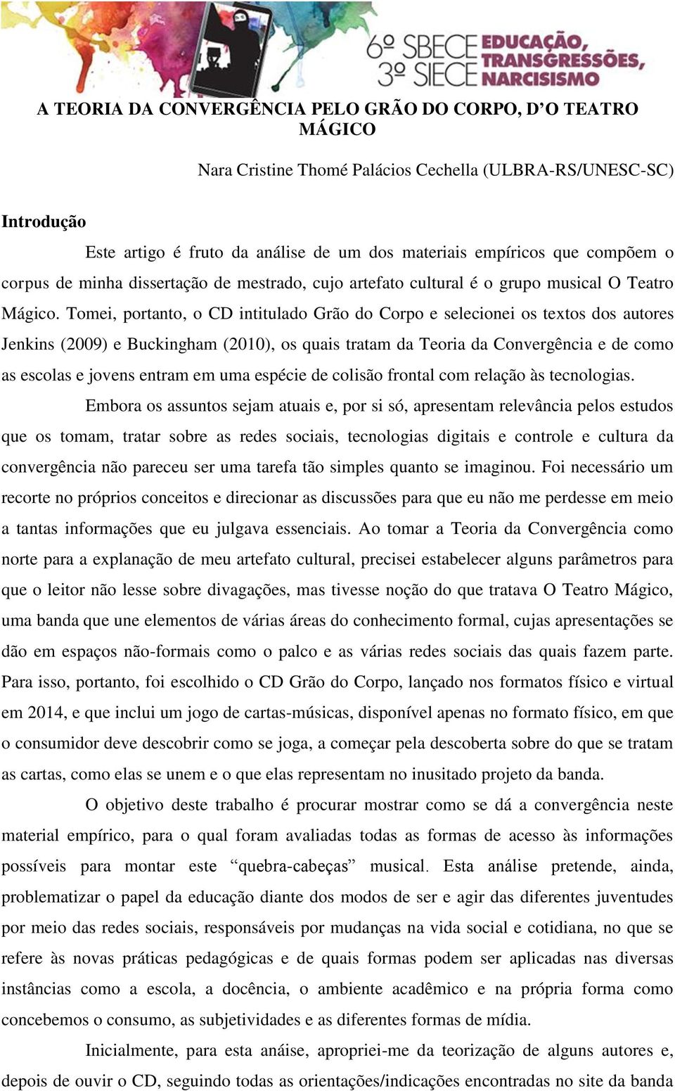 Tomei, portanto, o CD intitulado Grão do Corpo e selecionei os textos dos autores Jenkins (2009) e Buckingham (2010), os quais tratam da Teoria da Convergência e de como as escolas e jovens entram em