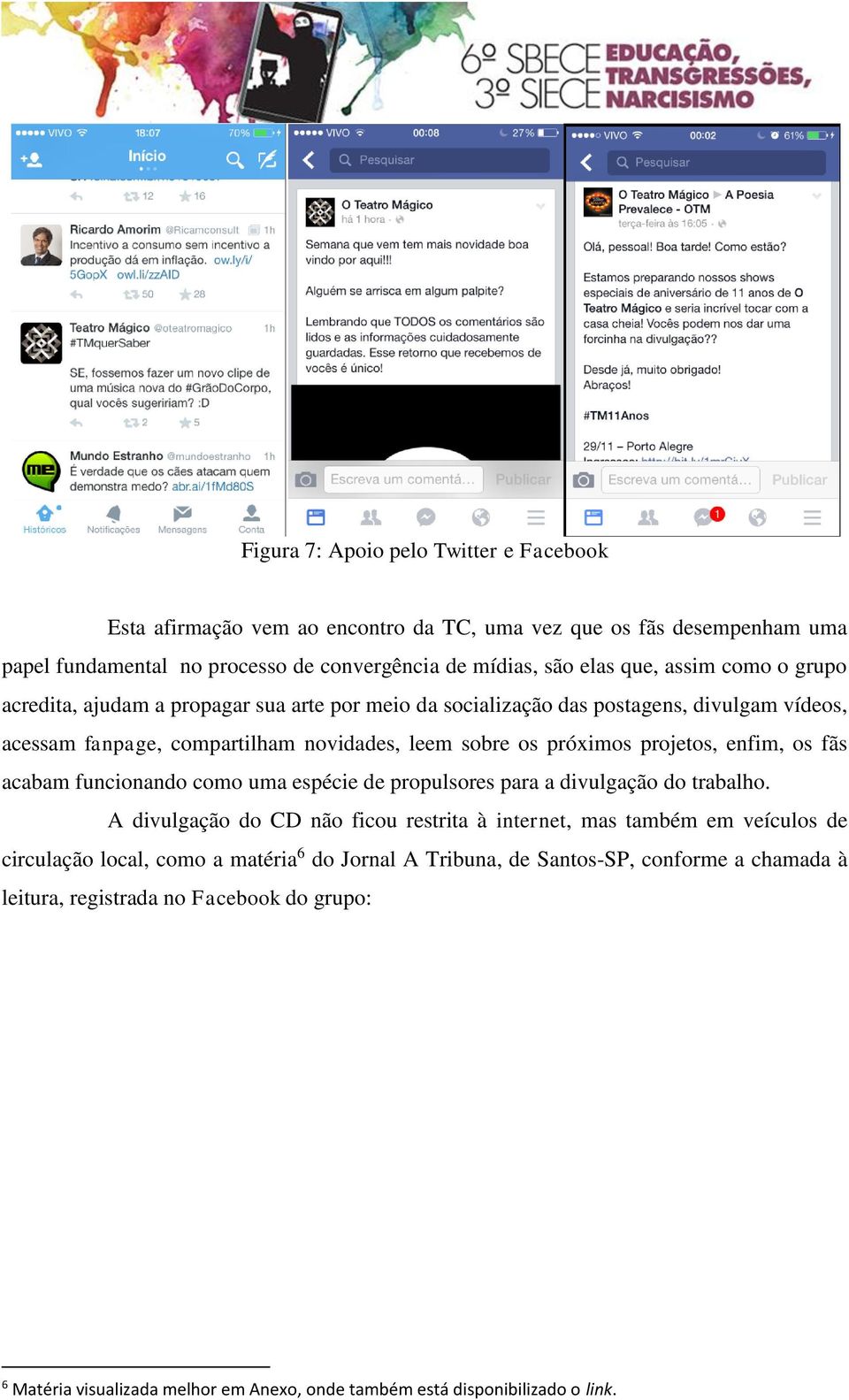 enfim, os fãs acabam funcionando como uma espécie de propulsores para a divulgação do trabalho.