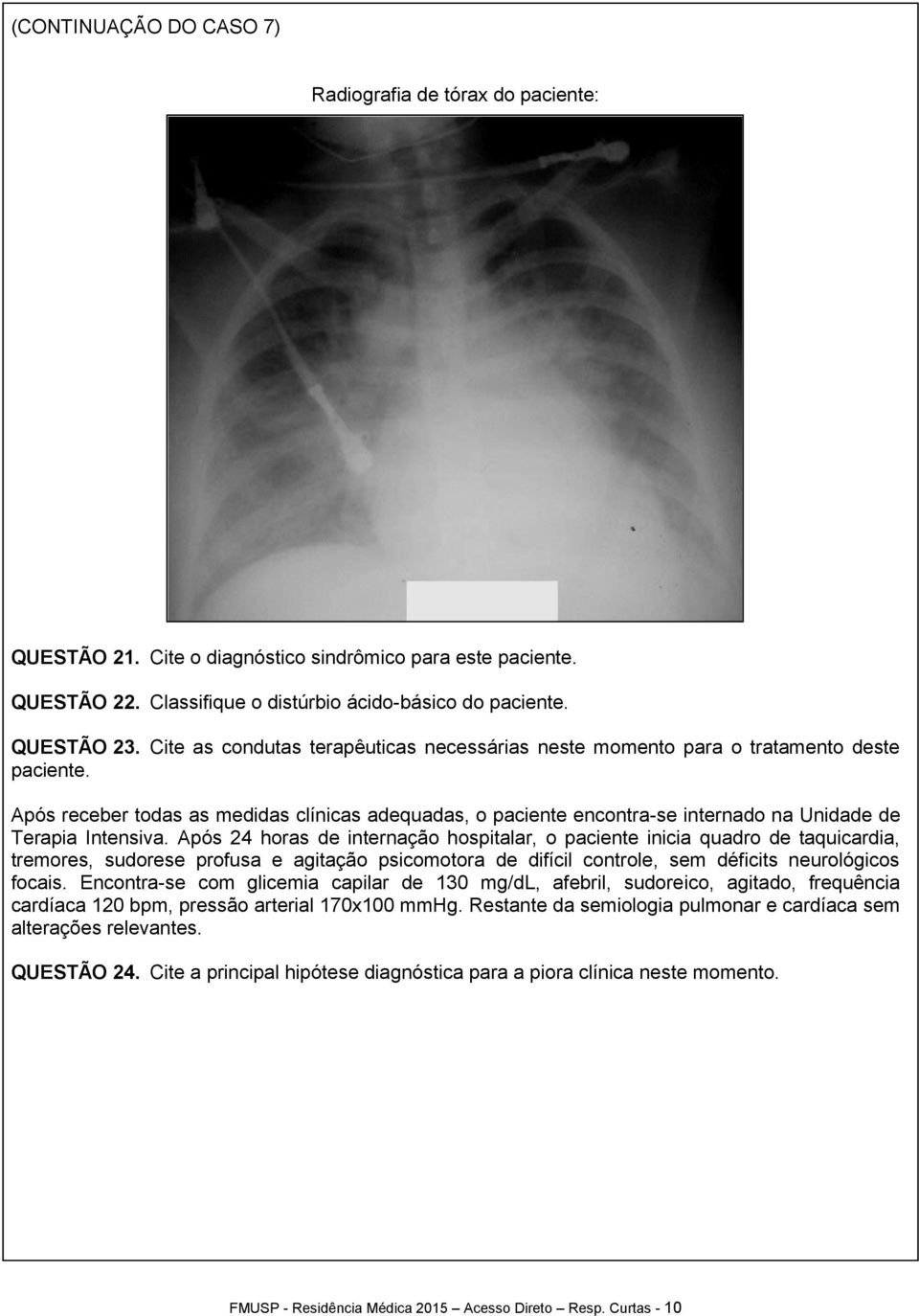 Após receber todas as medidas clínicas adequadas, o paciente encontra-se internado na Unidade de Terapia Intensiva.