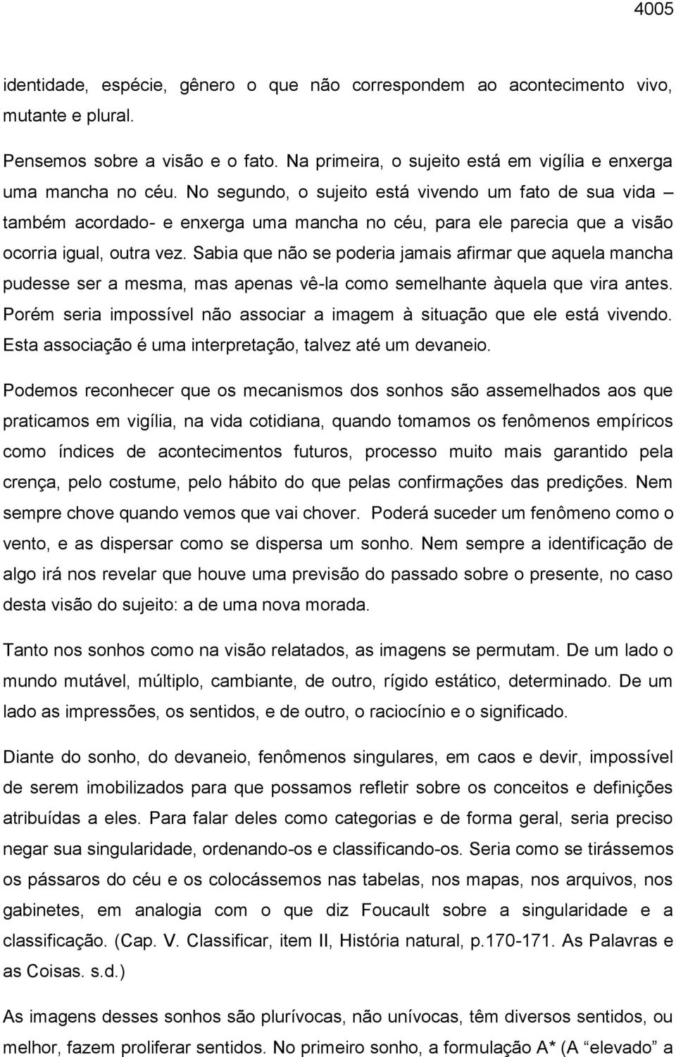 Sabia que não se poderia jamais afirmar que aquela mancha pudesse ser a mesma, mas apenas vê-la como semelhante àquela que vira antes.