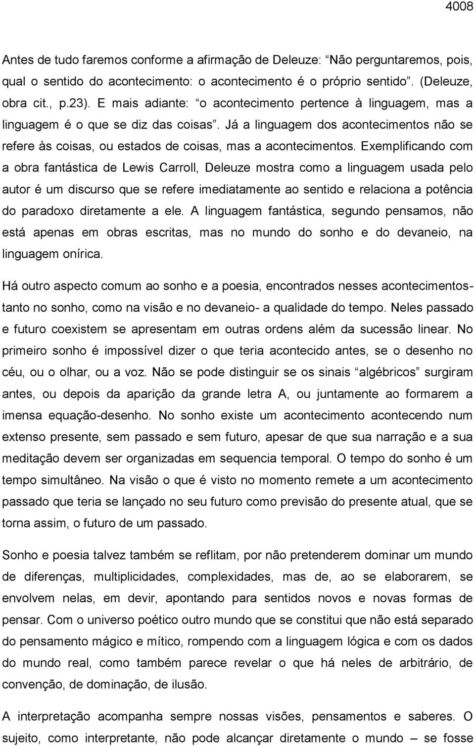 Exemplificando com a obra fantástica de Lewis Carroll, Deleuze mostra como a linguagem usada pelo autor é um discurso que se refere imediatamente ao sentido e relaciona a potência do paradoxo