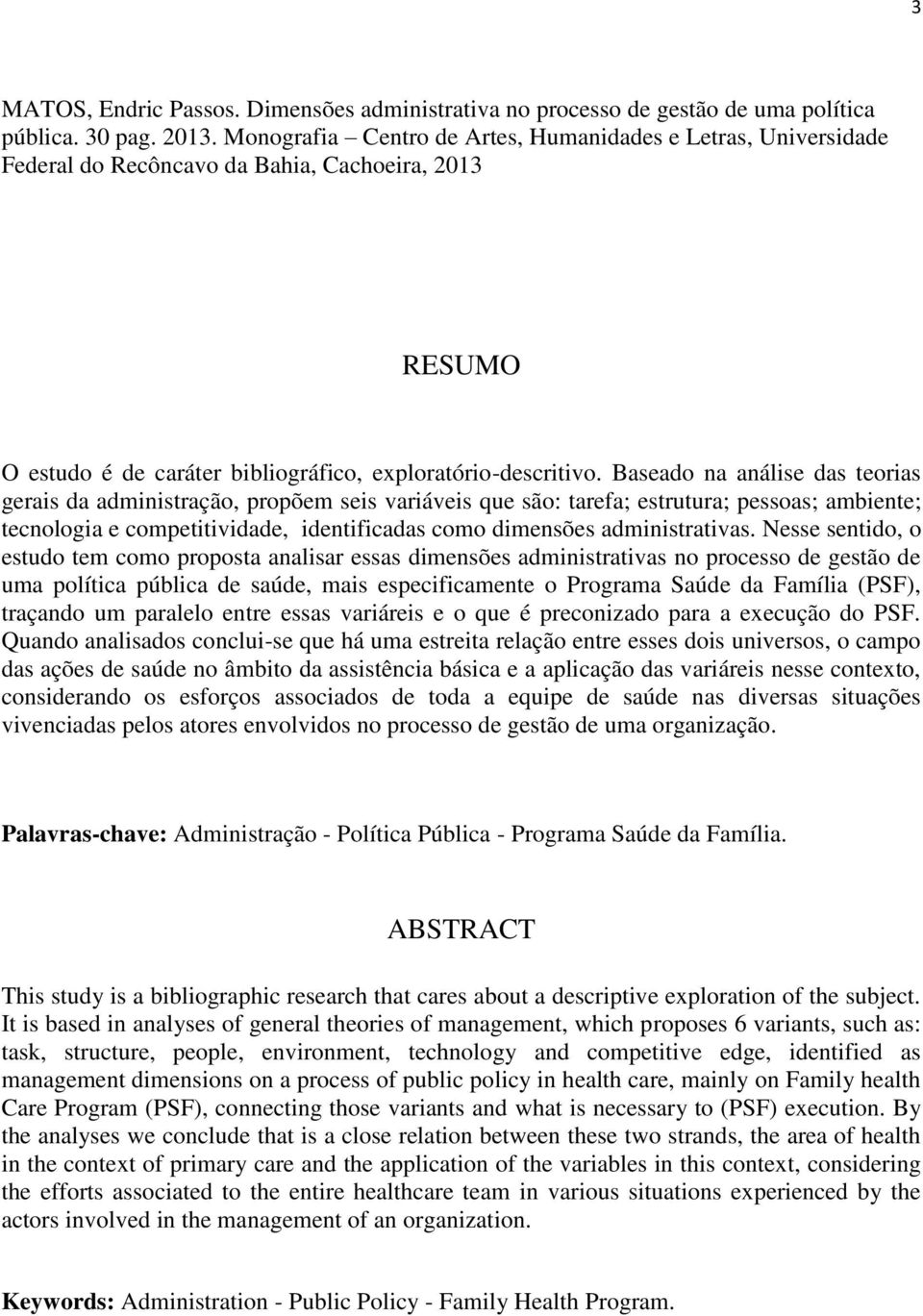 Baseado na análise das teorias gerais da administração, propõem seis variáveis que são: tarefa; estrutura; pessoas; ambiente; tecnologia e competitividade, identificadas como dimensões