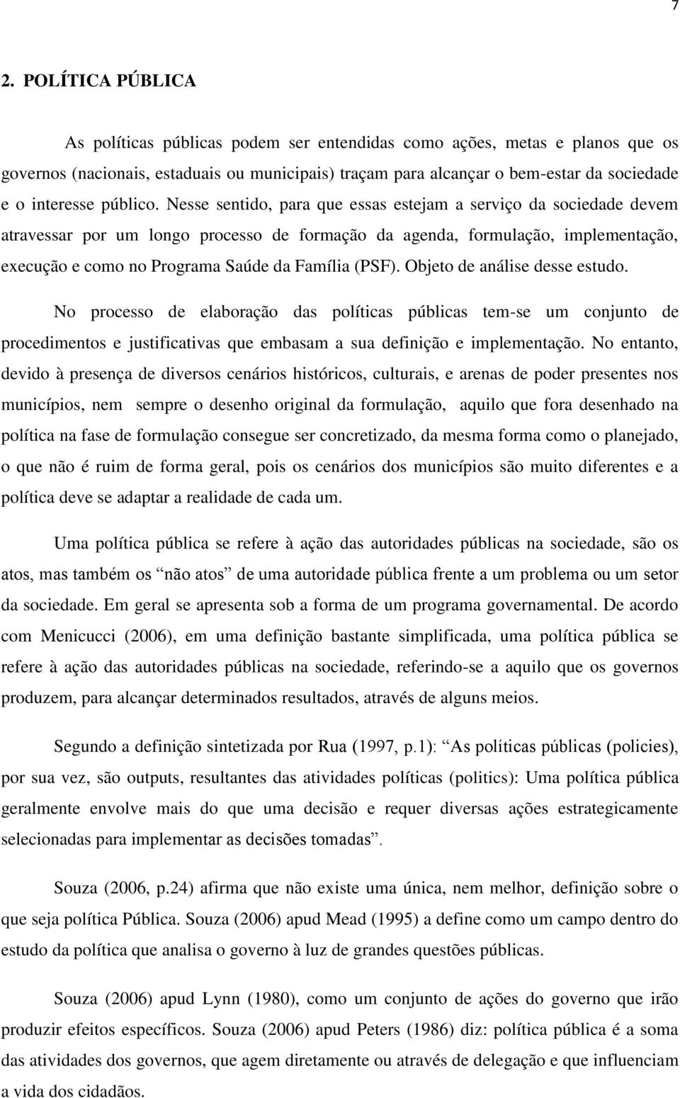 Nesse sentido, para que essas estejam a serviço da sociedade devem atravessar por um longo processo de formação da agenda, formulação, implementação, execução e como no Programa Saúde da Família