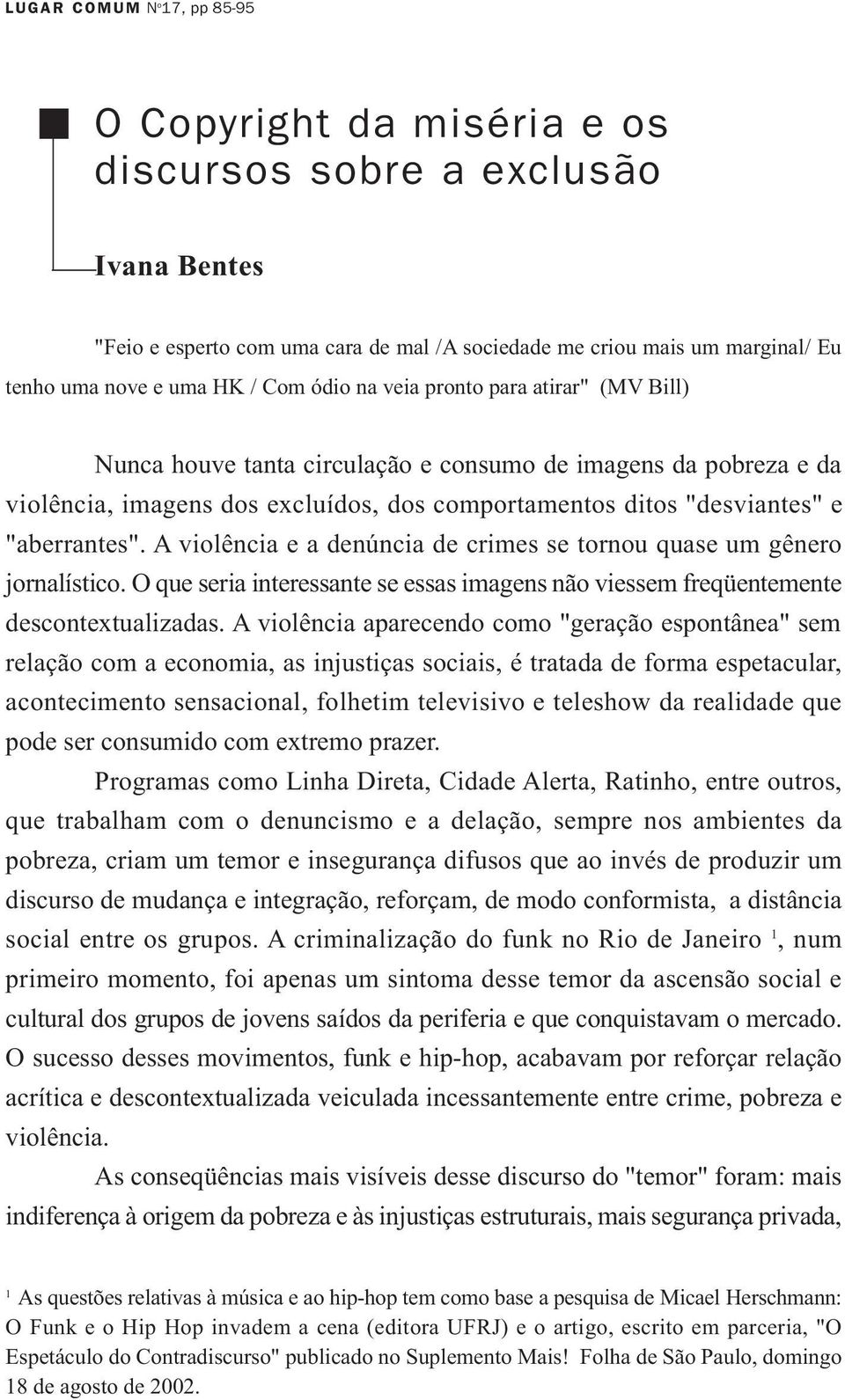 "aberrantes". A violência e a denúncia de crimes se tornou quase um gênero jornalístico. O que seria interessante se essas imagens não viessem freqüentemente descontextualizadas.