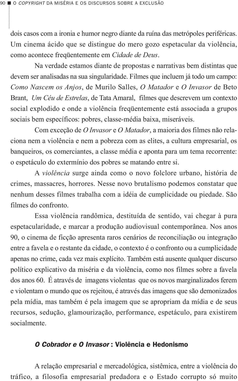 Na verdade estamos diante de propostas e narrativas bem distintas que devem ser analisadas na sua singularidade.