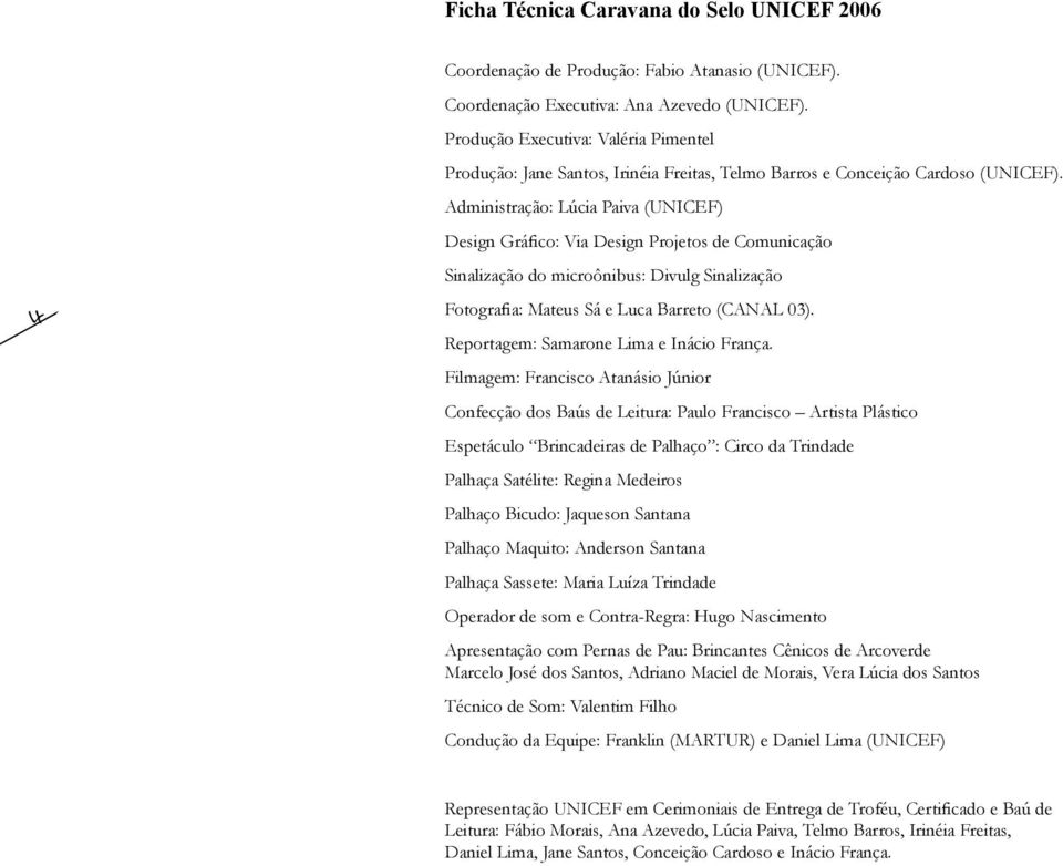 Administração: Lúcia Paiva (UNICEF) Design Gráfico: Via Design Projetos de Comunicação Sinalização do microônibus: Divulg Sinalização Fotografia: Mateus Sá e Luca Barreto (CANAL 03).