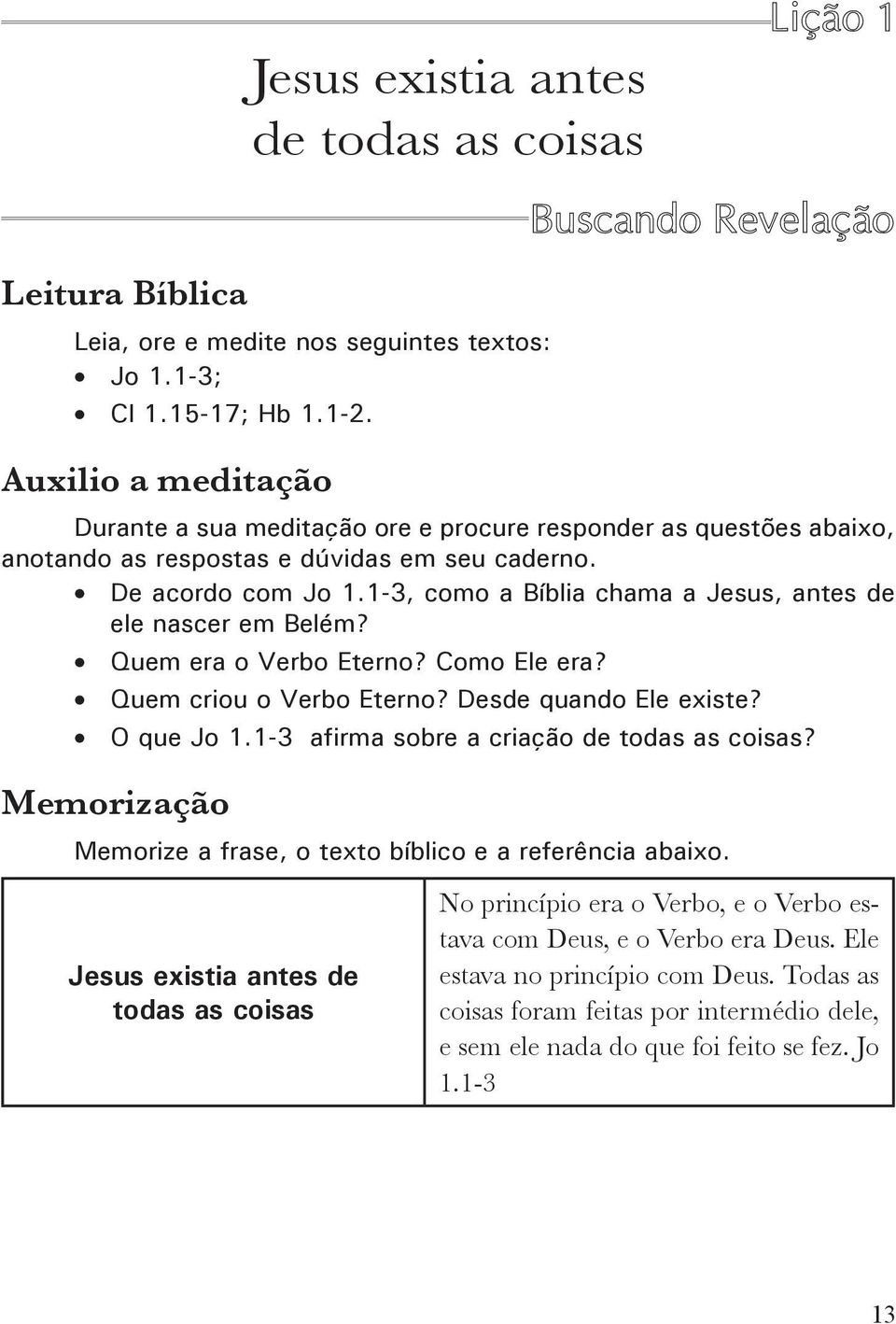 1-3, como a Bíblia chama a Jesus, antes de ele nascer em Belém? Quem era o Verbo Eterno? Como Ele era? Quem criou o Verbo Eterno? Desde quando Ele existe? O que Jo 1.