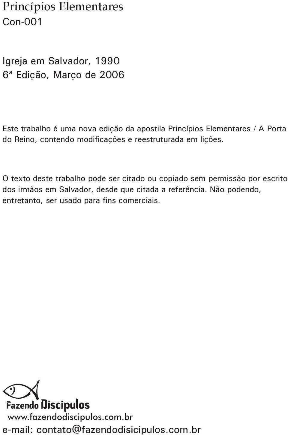 O texto deste trabalho pode ser citado ou copiado sem permissão por escrito dos irmãos em Salvador, desde que