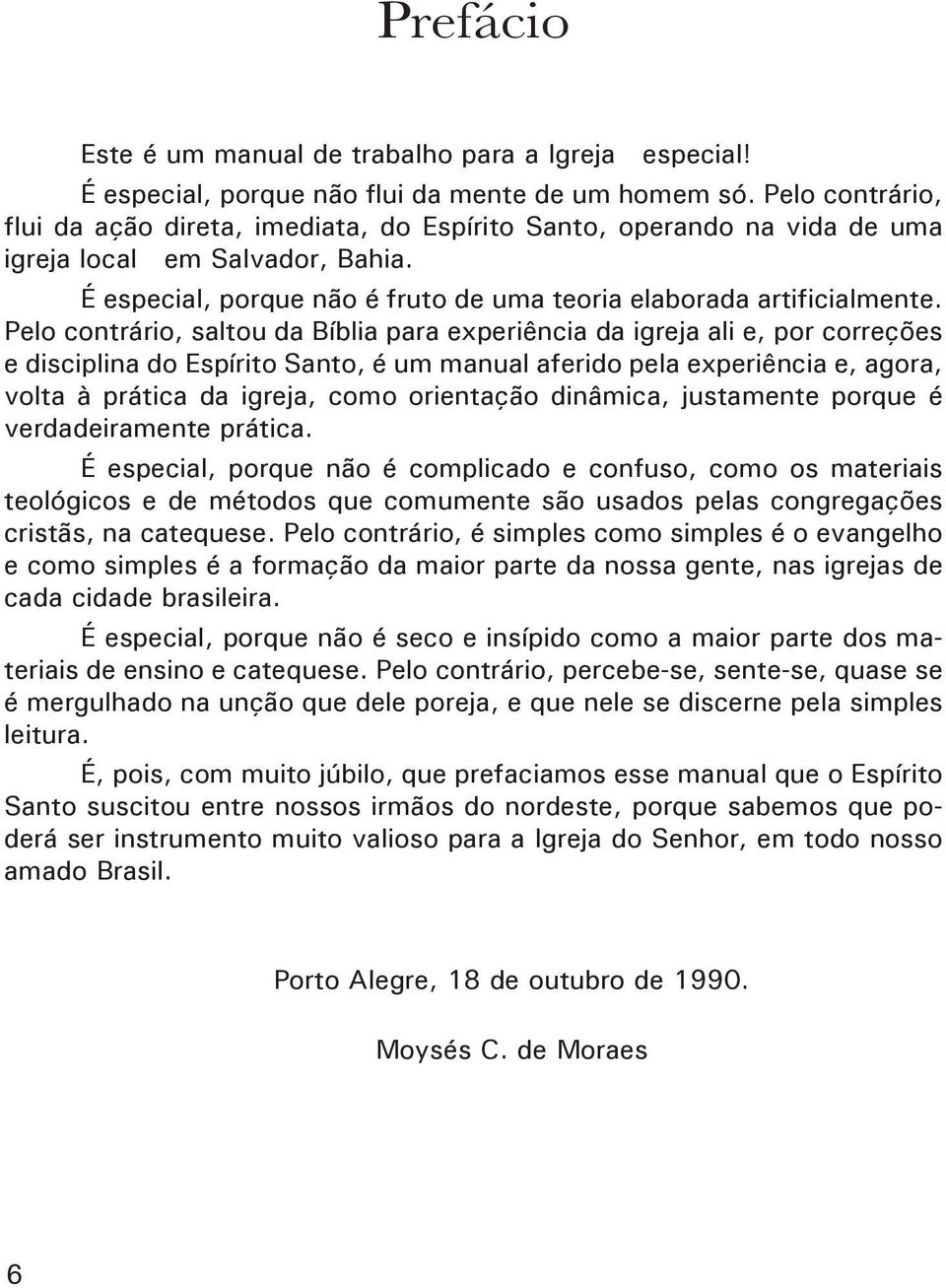 Pelo contrário, saltou da Bíblia para experiência da igreja ali e, por correções e disciplina do Espírito Santo, é um manual aferido pela experiência e, agora, volta à prática da igreja, como