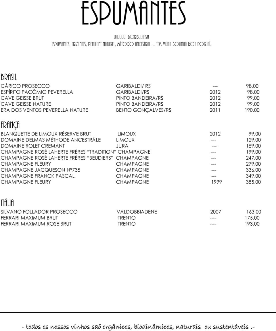 VENTOS PEVERELLA NATURE BENTO GONÇALVES/RS 2011 190,00 FRANÇA BLANQUETTE DE LIMOUX RÉSERVE BRUT LIMOUX 2012 99,00 DOMAINE DELMAS MÉTHODE ANCESTRÁLE LIMOUX --- 129,00 DOMAINE ROLET CREMANT JURA ---