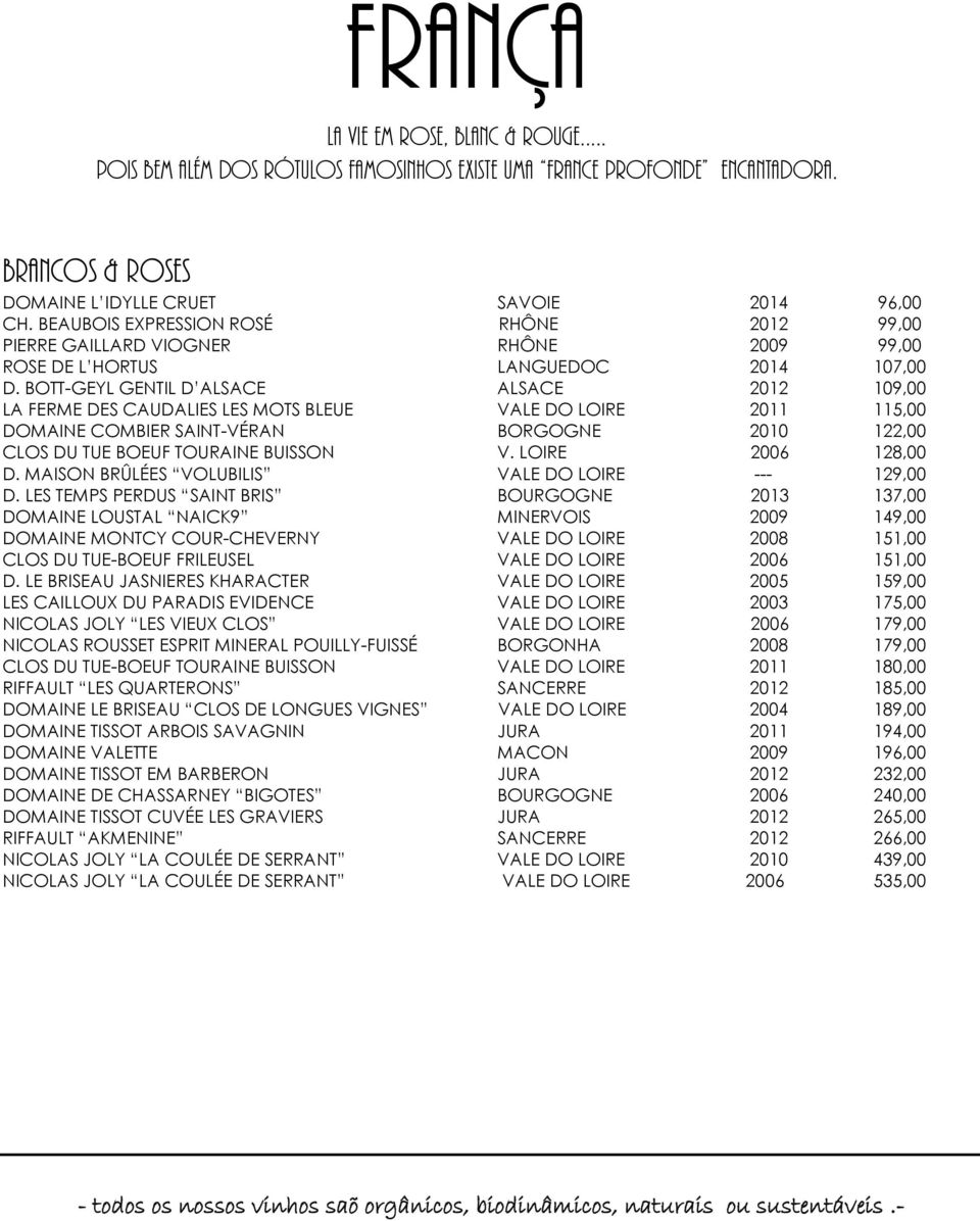 BOTT-GEYL GENTIL D ALSACE ALSACE 2012 109,00 LA FERME DES CAUDALIES LES MOTS BLEUE VALE DO LOIRE 2011 115,00 DOMAINE COMBIER SAINT-VÉRAN BORGOGNE 2010 122,00 CLOS DU TUE BOEUF TOURAINE BUISSON V.