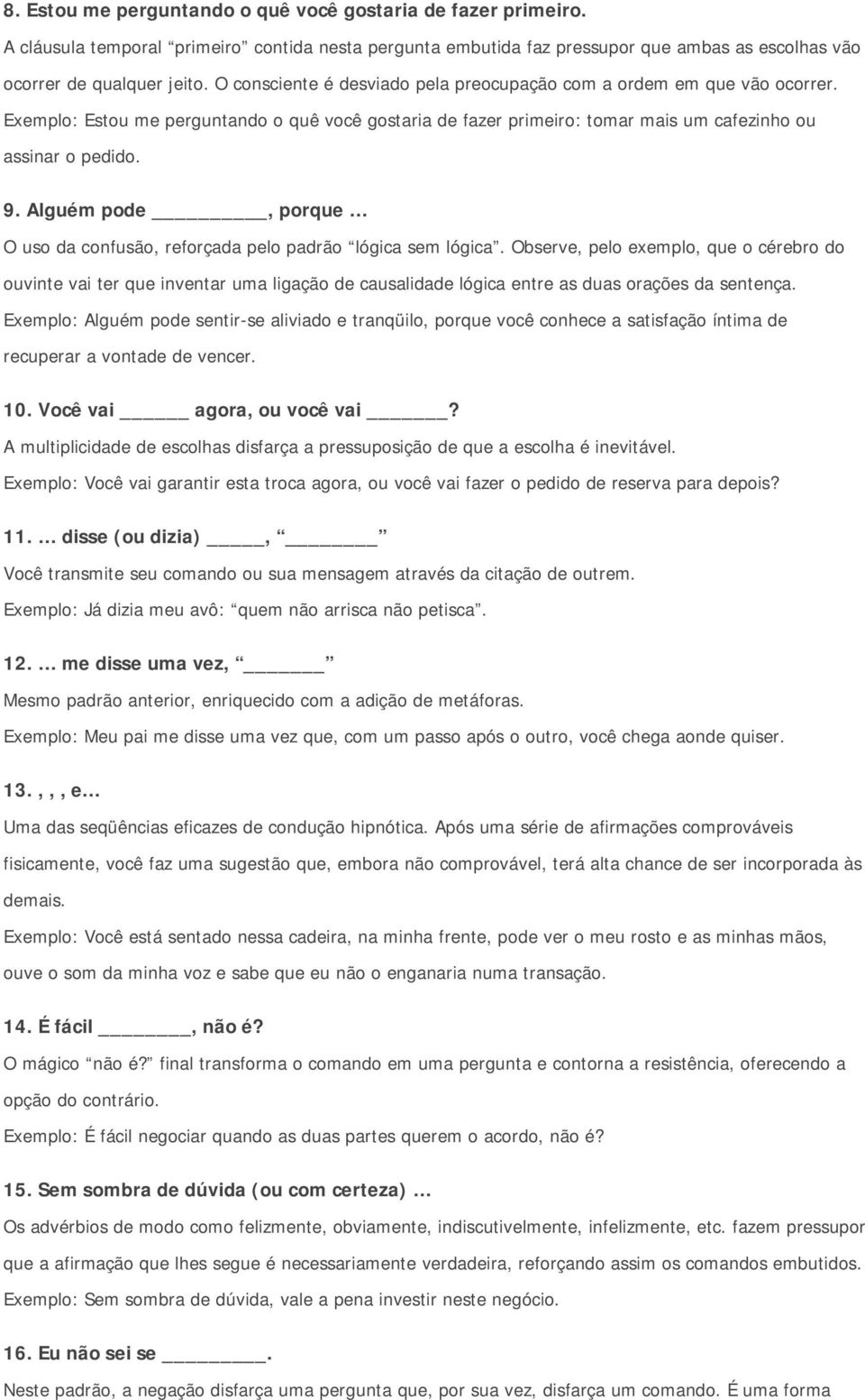 Alguém pode, porque O uso da confusão, reforçada pelo padrão lógica sem lógica.