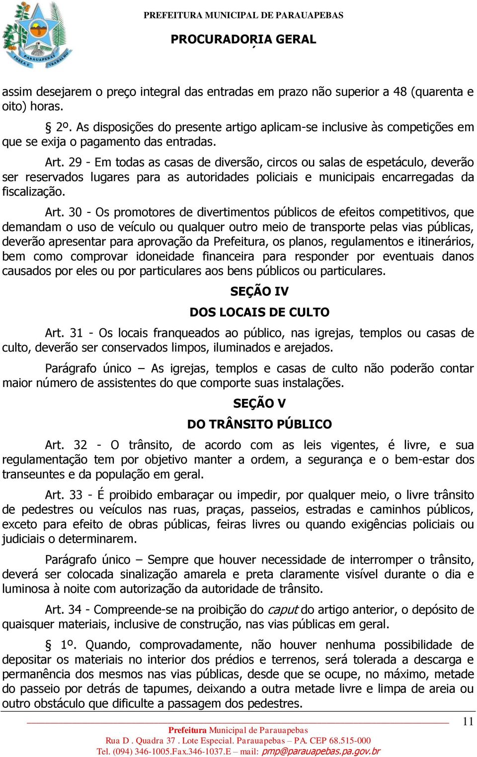 29 - Em todas as casas de diversão, circos ou salas de espetáculo, deverão ser reservados lugares para as autoridades policiais e municipais encarregadas da fiscalização. Art.