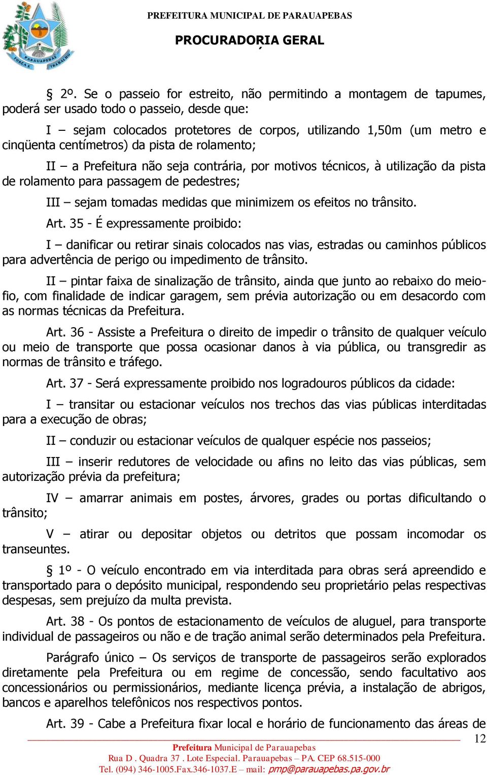 efeitos no trânsito. Art. 35 - É expressamente proibido: I danificar ou retirar sinais colocados nas vias, estradas ou caminhos públicos para advertência de perigo ou impedimento de trânsito.