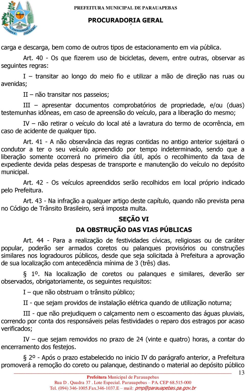 passeios; III apresentar documentos comprobatórios de propriedade, e/ou (duas) testemunhas idôneas, em caso de apreensão do veículo, para a liberação do mesmo; IV não retirar o veículo do local até a