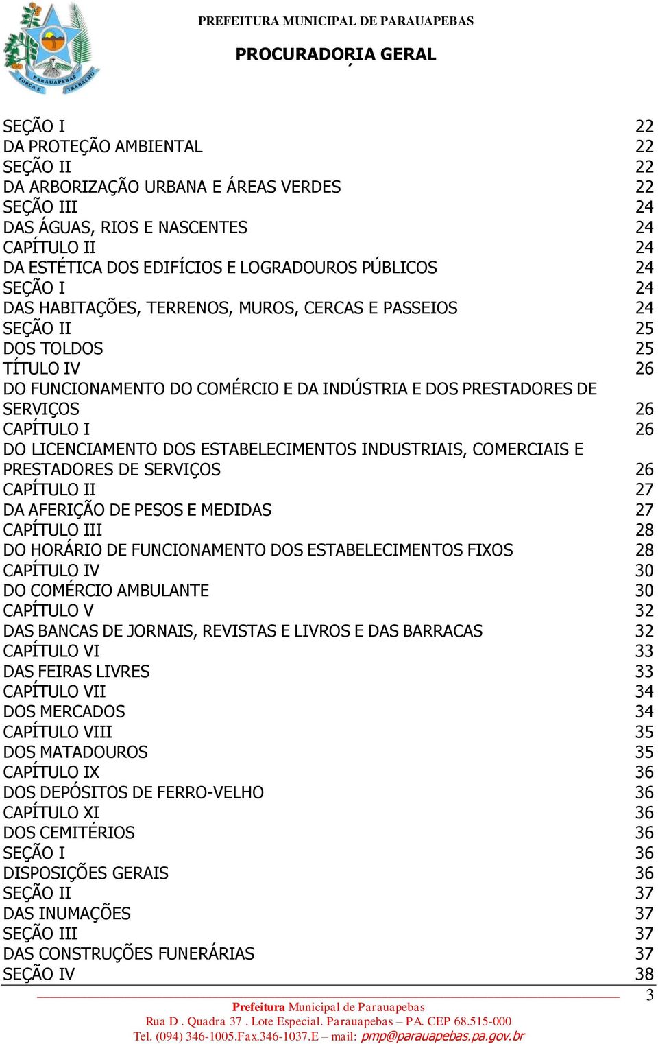 LICENCIAMENTO DOS ESTABELECIMENTOS INDUSTRIAIS, COMERCIAIS E PRESTADORES DE SERVIÇOS 26 CAPÍTULO II 27 DA AFERIÇÃO DE PESOS E MEDIDAS 27 CAPÍTULO III 28 DO HORÁRIO DE FUNCIONAMENTO DOS