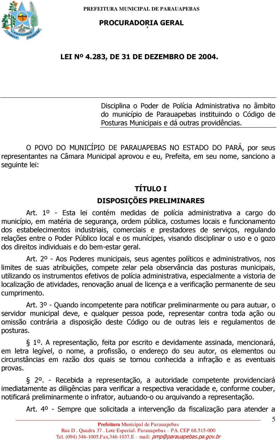 1º - Esta lei contém medidas de polícia administrativa a cargo do município, em matéria de segurança, ordem pública, costumes locais e funcionamento dos estabelecimentos industriais, comerciais e