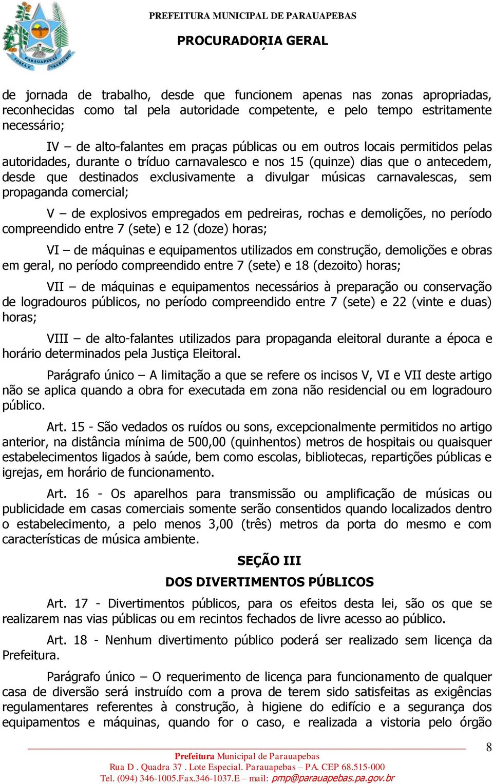 sem propaganda comercial; V de explosivos empregados em pedreiras, rochas e demolições, no período compreendido entre 7 (sete) e 12 (doze) horas; VI de máquinas e equipamentos utilizados em