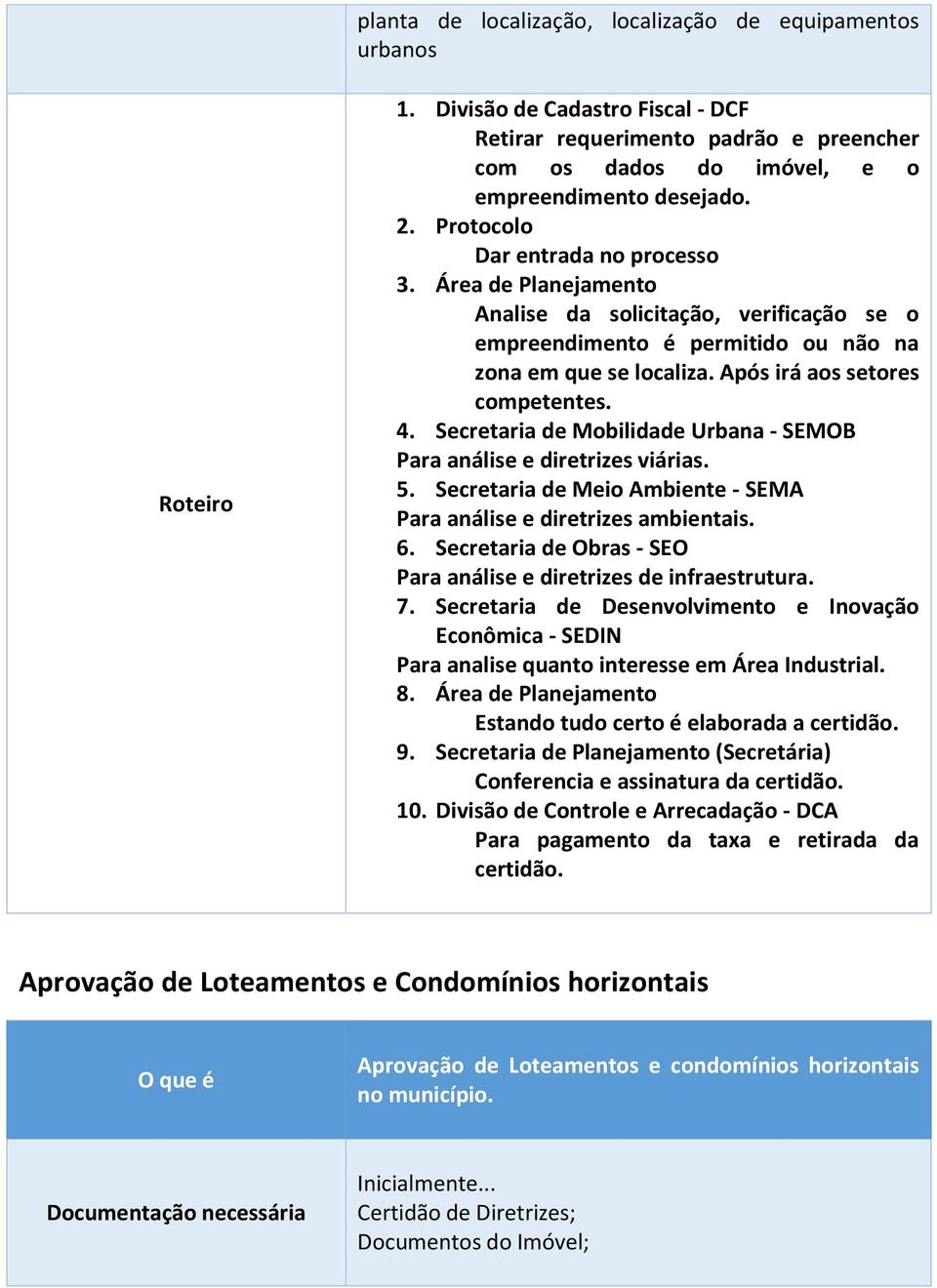 Secretaria de Mobilidade Urbana - SEMOB Para análise e diretrizes viárias. 5. Secretaria de Meio Ambiente - SEMA Para análise e diretrizes ambientais. 6.