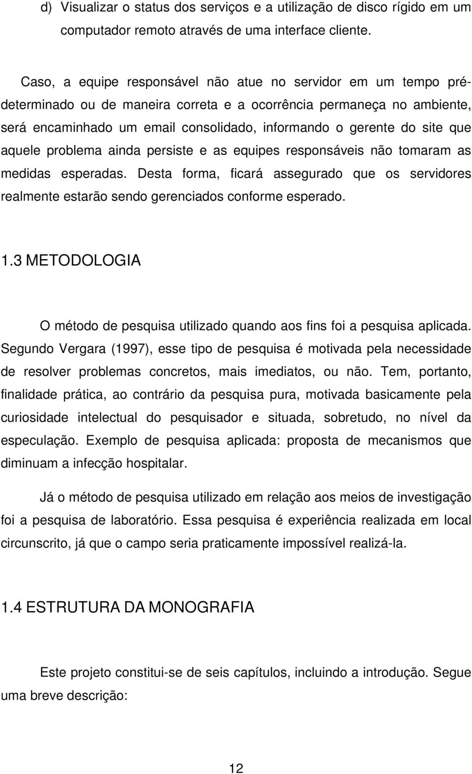 site que aquele problema ainda persiste e as equipes responsáveis não tomaram as medidas esperadas.