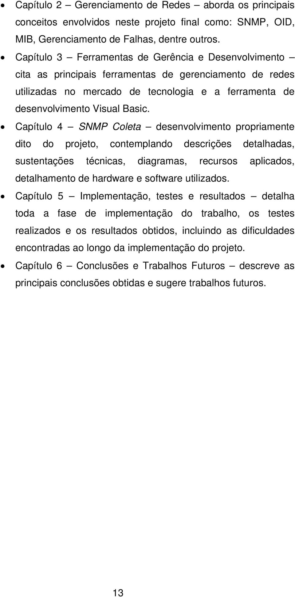 Capítulo 4 SNMP Coleta desenvolvimento propriamente dito do projeto, contemplando descrições detalhadas, sustentações técnicas, diagramas, recursos aplicados, detalhamento de hardware e software