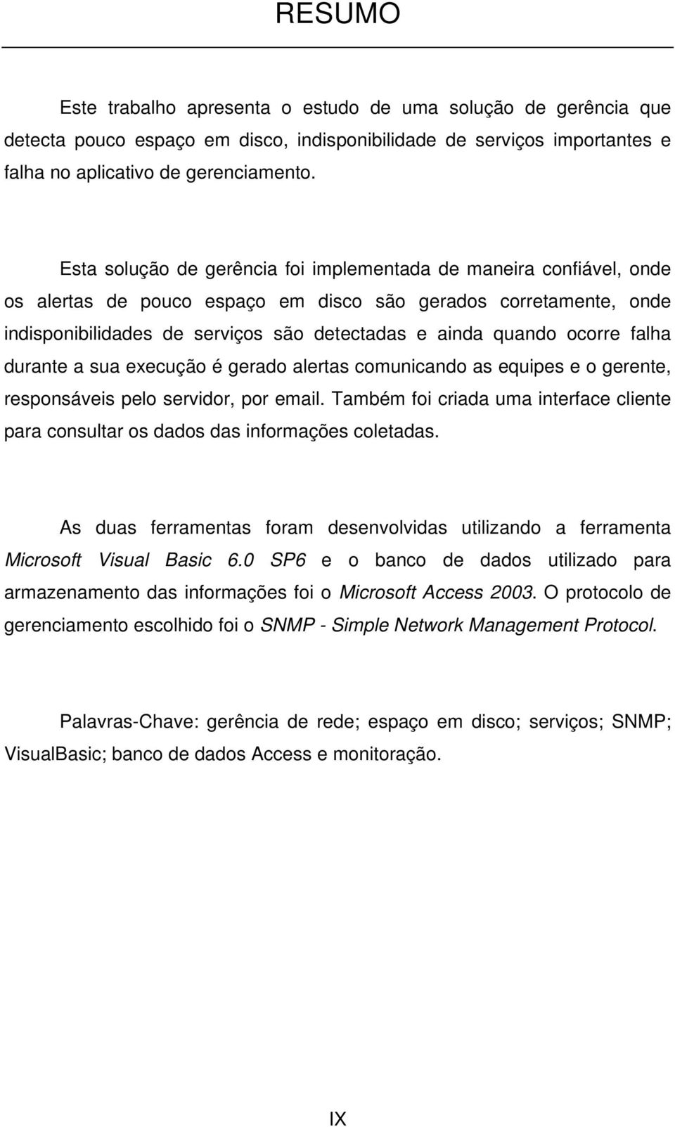 ocorre falha durante a sua execução é gerado alertas comunicando as equipes e o gerente, responsáveis pelo servidor, por email.