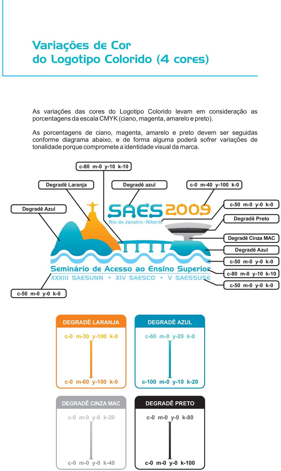c-80 m-0 y-10 k-10 Degradê Laranja Degradê azul c-0 m-40 y-100 k-0 Degradê Azul c-50 m-0 y-0 k-0 Degradê Preto Degradê Cinza MAC Degradê Azul c-50 m-0 y-0 k-0 c-80 m-0 y-10 k-10 c-50 m-0 y-0 k-0 c-50