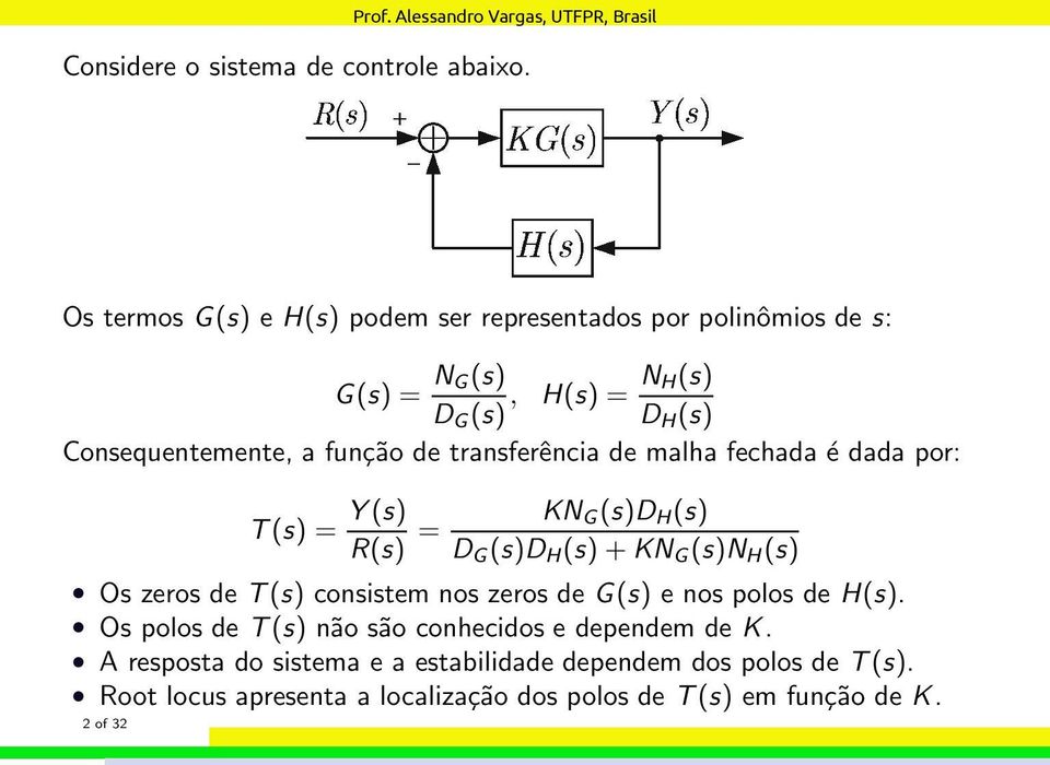 de transferência de malha fechada é dada por: T(s) = Y(s) R(s) = KN G (s)d H (s) D G (s)d H (s)+kn G (s)n H (s) Os zeros de T(s) consistem