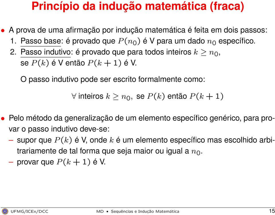 O passo indutivo pode ser escrito formalmente como: inteiros k n 0, se P (k) então P (k + 1) Pelo método da generalização de um elemento específico