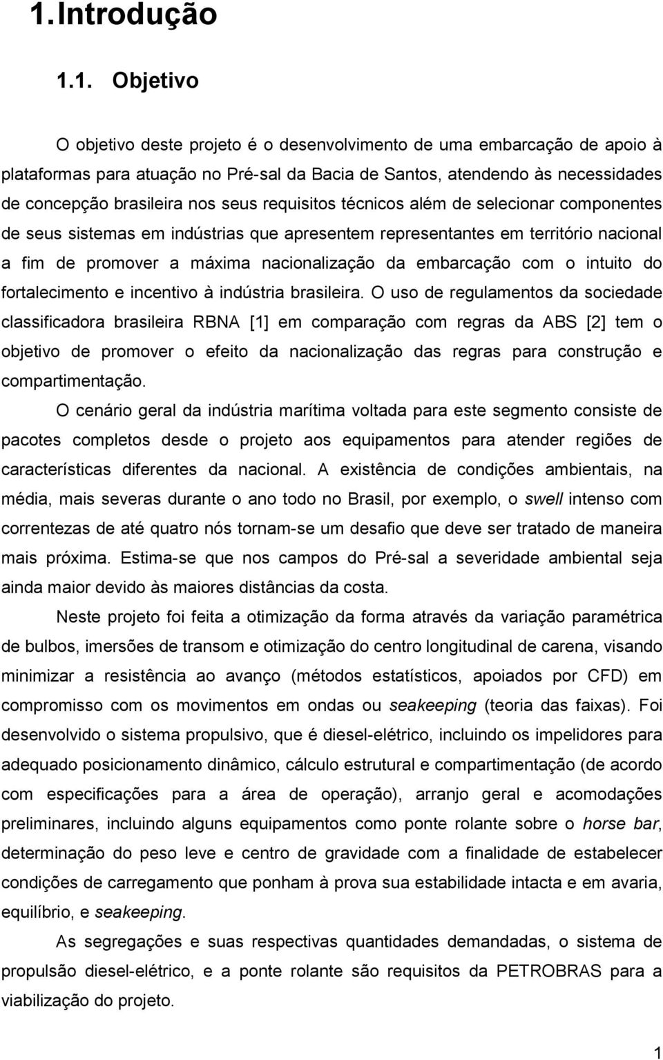 embarcação com o intuito do fortalecimento e incentivo à indústria brasileira.