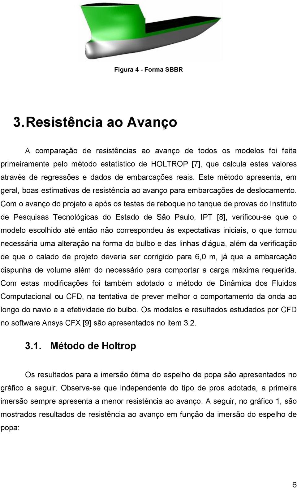 dados de embarcações reais. Este método apresenta, em geral, boas estimativas de resistência ao avanço para embarcações de deslocamento.