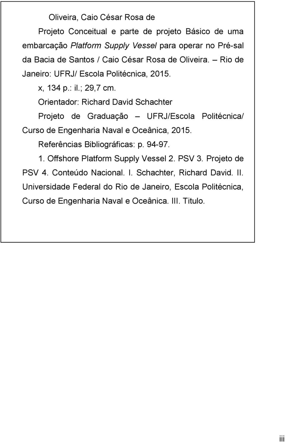 Orientador: Richard David Schachter Projeto de Graduação UFRJ/Escola Politécnica/ Curso de Engenharia Naval e Oceânica, 2015. Referências Bibliográficas: p. 94-97.