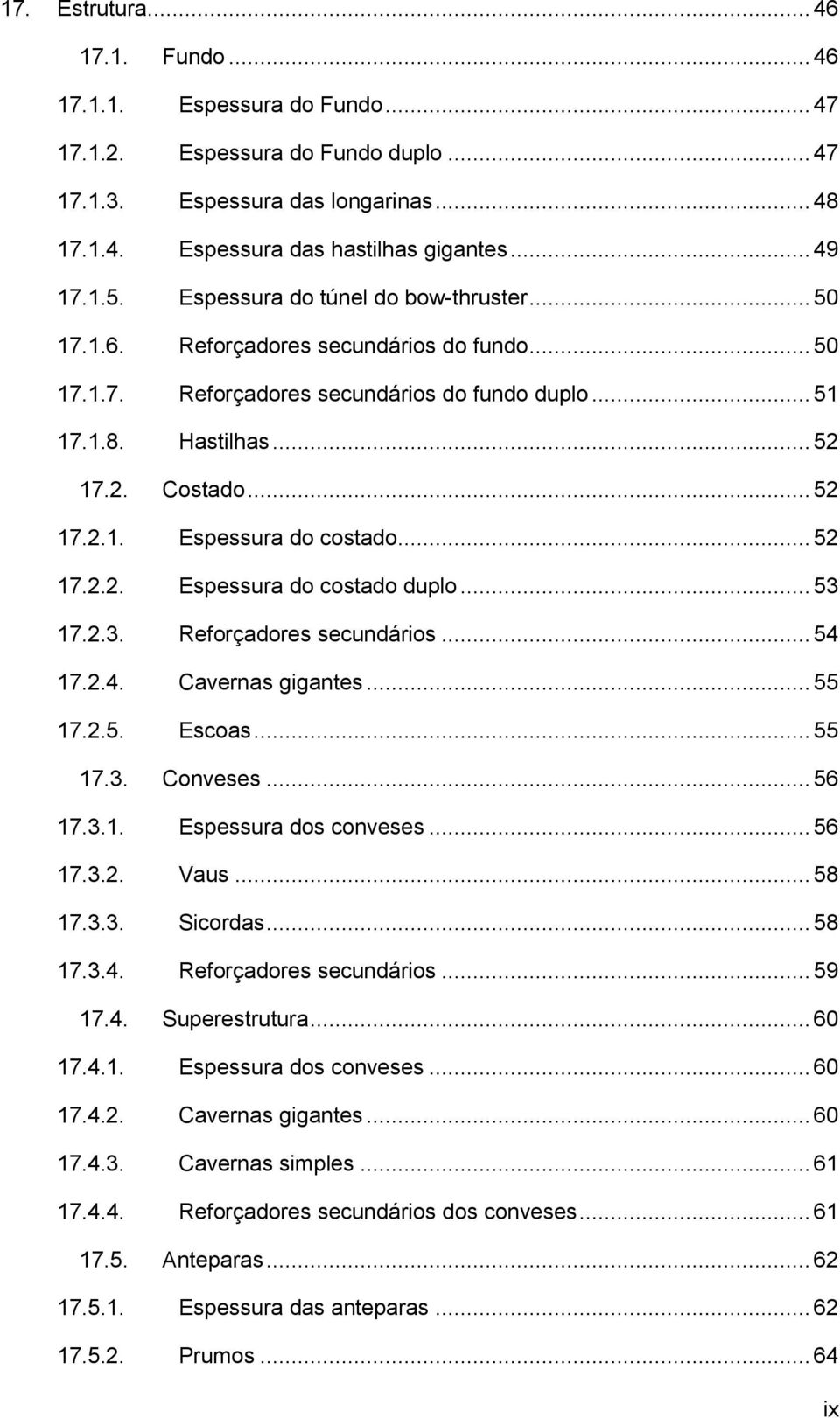 .. 52 17.2.2. Espessura do costado duplo... 53 17.2.3. Reforçadores secundários... 54 17.2.4. Cavernas gigantes... 55 17.2.5. Escoas... 55 17.3. Conveses... 56 17.3.1. Espessura dos conveses... 56 17.3.2. Vaus.