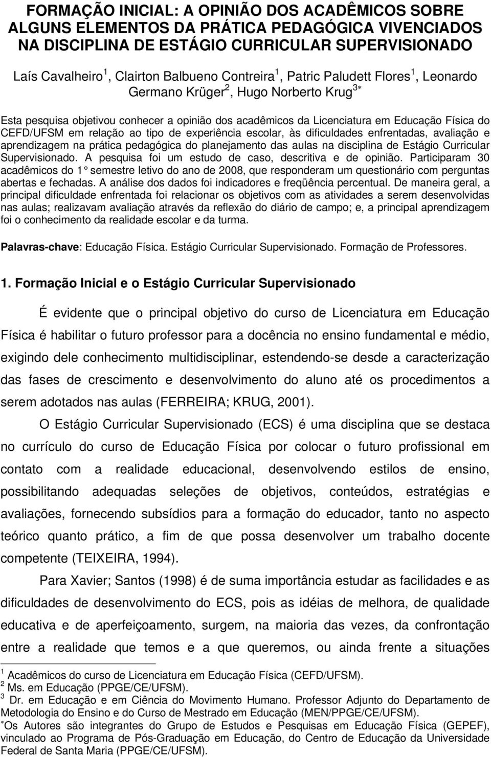 tipo de experiência escolar, às dificuldades enfrentadas, avaliação e aprendizagem na prática pedagógica do planejamento das aulas na disciplina de Estágio Curricular Supervisionado.