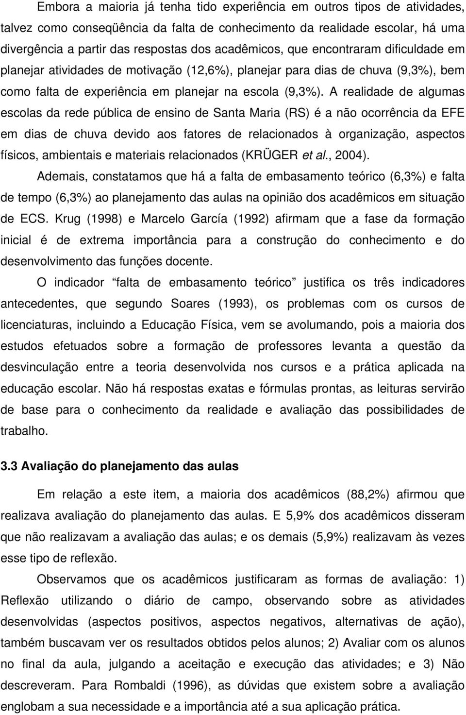 A realidade de algumas escolas da rede pública de ensino de Santa Maria (RS) é a não ocorrência da EFE em dias de chuva devido aos fatores de relacionados à organização, aspectos físicos, ambientais