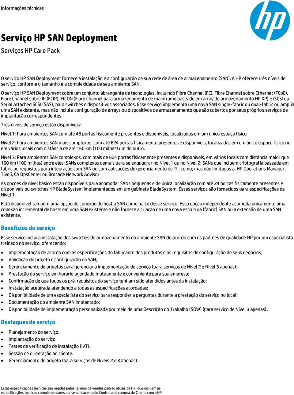 O serviço HP SAN Deployment cobre um conjunto abrangente de tecnologias, incluindo Fibre Channel (FC), Fibre Channel sobre Ethernet (FCoE), Fibre Channel sobre IP (FCIP), FICON (Fibre Channel para