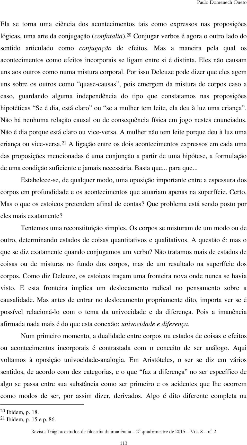 Eles não causam uns aos outros como numa mistura corporal.