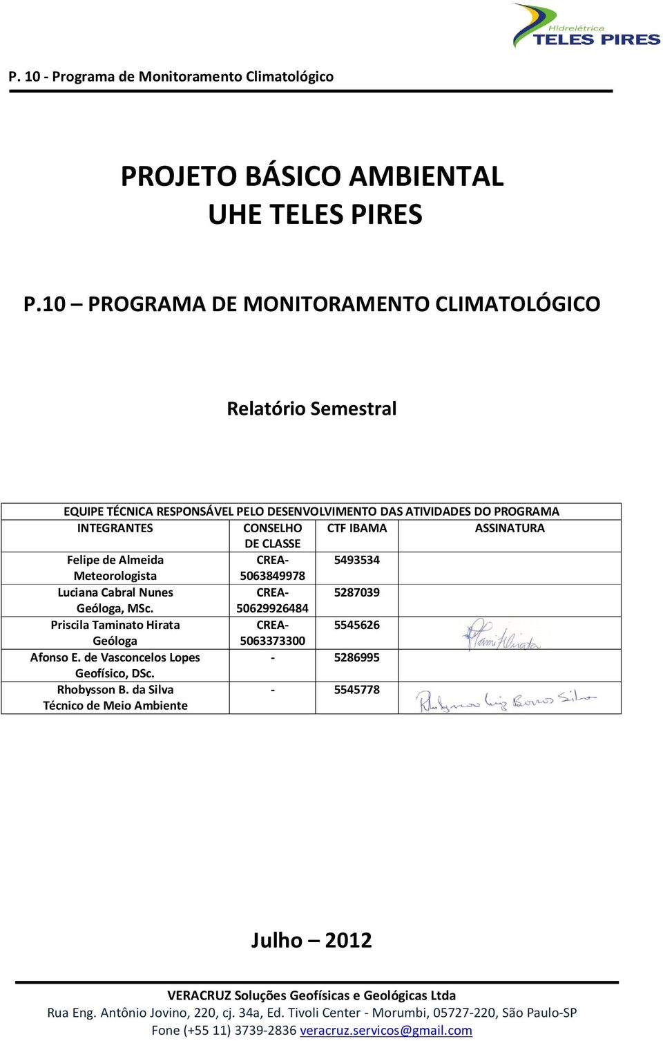 INTEGRANTES CONSELHO CTF IBAMA ASSINATURA DE CLASSE Felipe de Almeida CREA- 5493534 Meteorologista 5063849978 Luciana Cabral Nunes CREA- 5287039