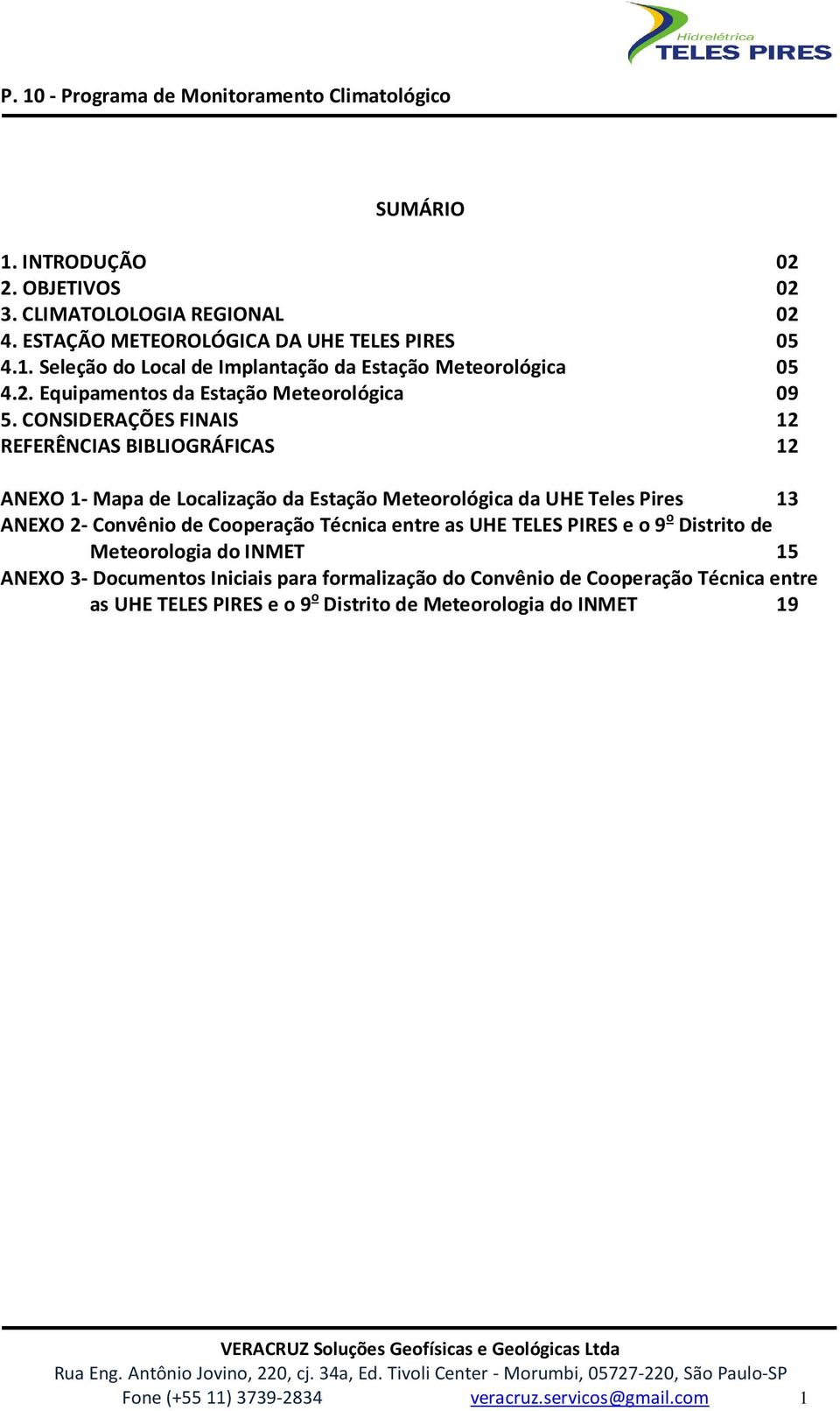 CONSIDERAÇÕES FINAIS 12 REFERÊNCIAS BIBLIOGRÁFICAS 12 ANEXO 1- Mapa de Localização da Estação Meteorológica da UHE Teles Pires 13 ANEXO 2- Convênio de Cooperação