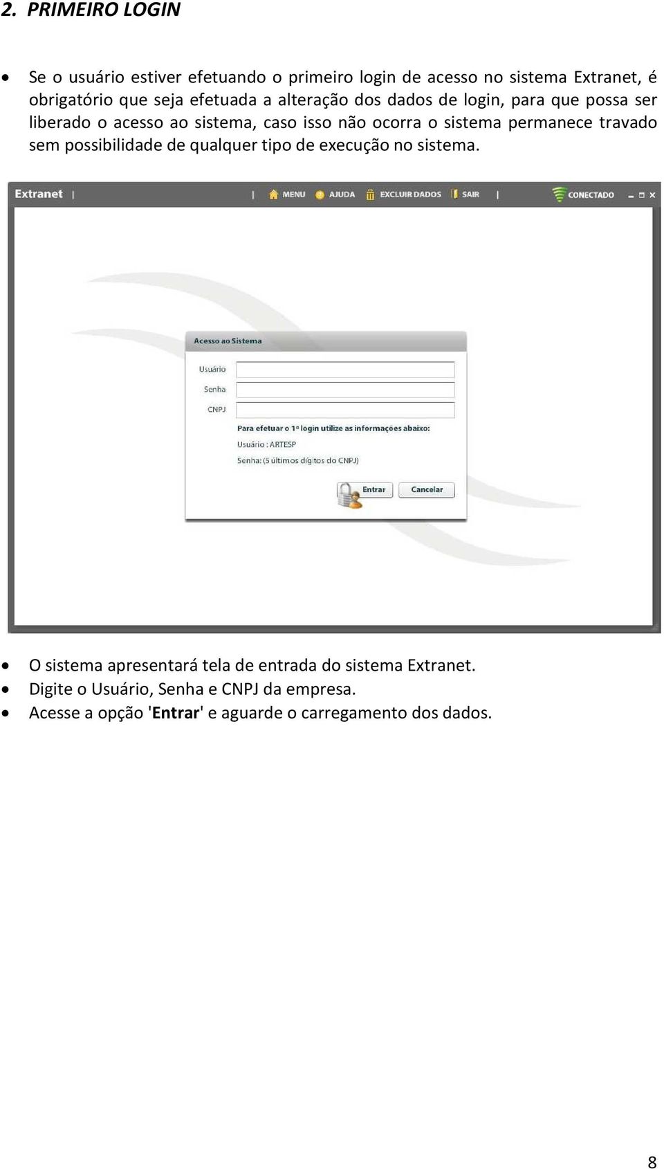 permanece travado sem possibilidade de qualquer tipo de execução no sistema.